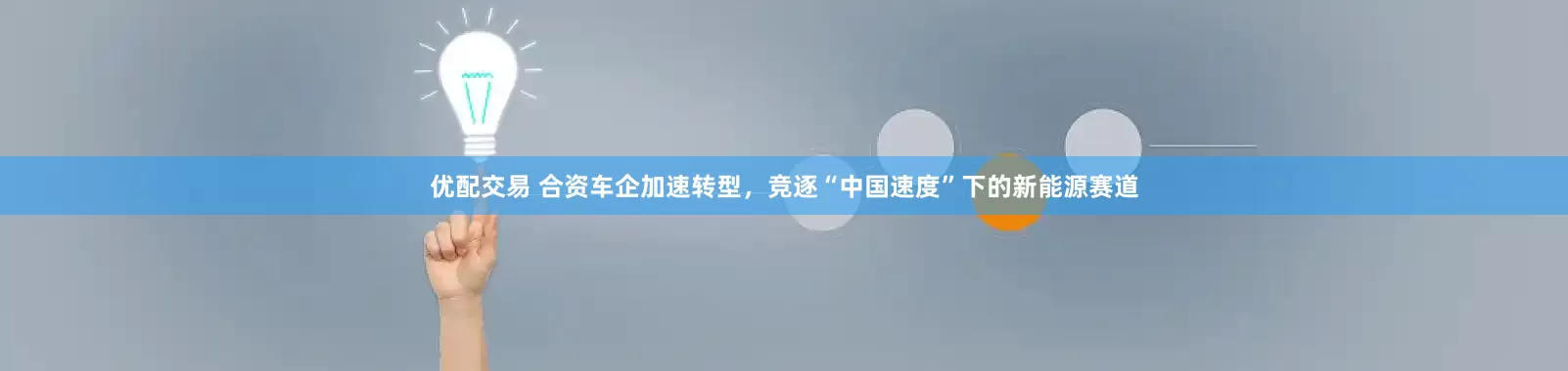 优配交易 合资车企加速转型，竞逐“中国速度”下的新能源赛道